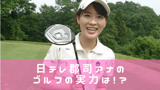 日テレ女子アナの郡司恭子はゴルフが上手い スイング動画やゴルフ歴を紹介